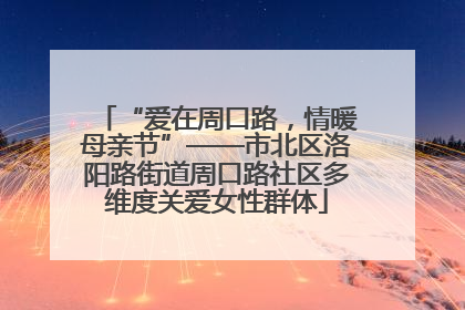 “爱在周口路，情暖母亲节”——市北区洛阳路街道周口路社区多维度关爱女性群体