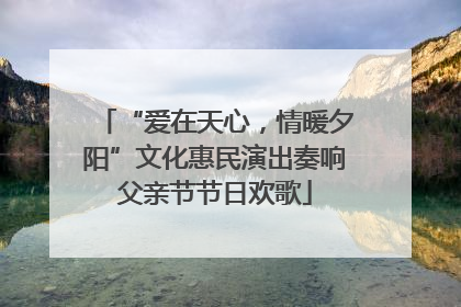 “爱在天心，情暖夕阳”文化惠民演出奏响父亲节节日欢歌