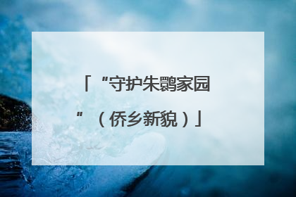 “守护朱鹮家园”（侨乡新貌）
