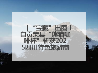“宝藏”出圈！自贡荣县“熊猫咖啡杯”斩获2025四川特色旅游商品大赛铜奖