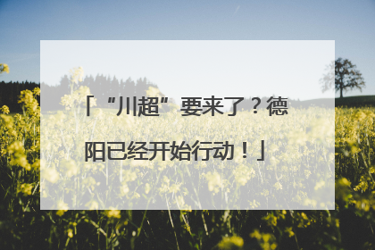 “川超”要来了？德阳已经开始行动！