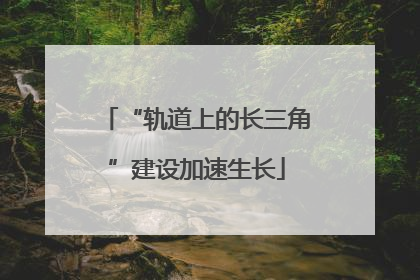 “轨道上的长三角”建设加速生长