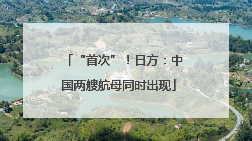 “首次”！日方：中国两艘航母同时出现