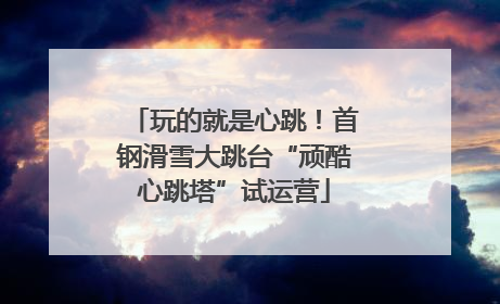 玩的就是心跳！首钢滑雪大跳台“顽酷心跳塔”试运营