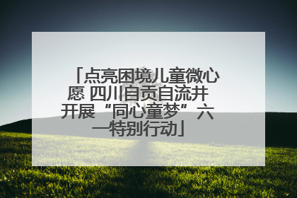 点亮困境儿童微心愿 四川自贡自流井开展“同心童梦”六一特别行动