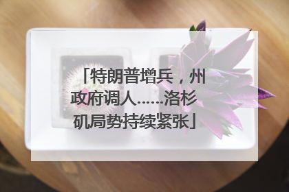 特朗普增兵，州政府调人……洛杉矶局势持续紧张