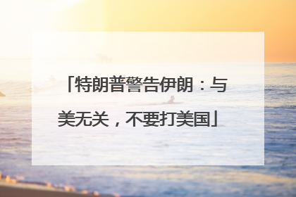 特朗普警告伊朗：与美无关，不要打美国