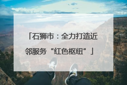 石狮市：全力打造近邻服务“红色枢纽”