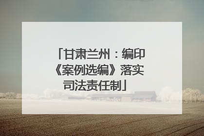 甘肃兰州：编印《案例选编》落实司法责任制