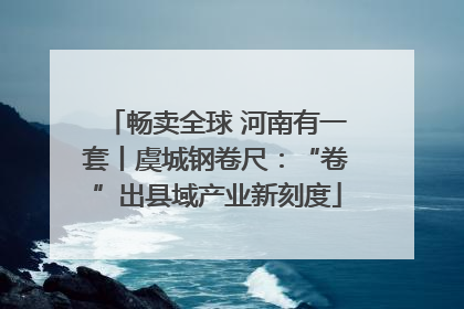 畅卖全球 河南有一套丨虞城钢卷尺：“卷”出县域产业新刻度