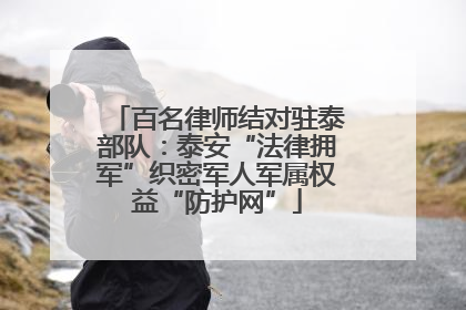百名律师结对驻泰部队：泰安“法律拥军”织密军人军属权益“防护网”