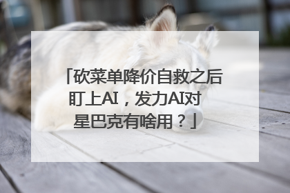 砍菜单降价自救之后盯上AI，发力AI对星巴克有啥用？