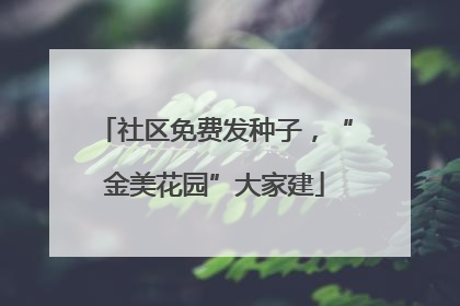 社区免费发种子，“金美花园”大家建