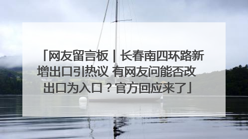 网友留言板｜长春南四环路新增出口引热议 有网友问能否改出口为入口？官方回应来了