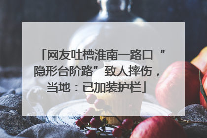 网友吐槽淮南一路口“隐形台阶路”致人摔伤，当地：已加装护栏