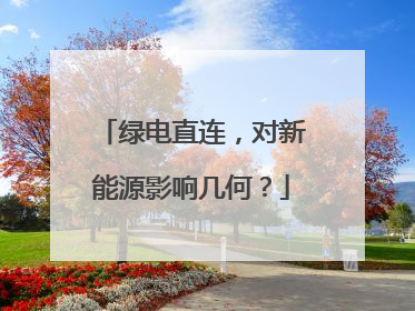 绿电直连，对新能源影响几何？