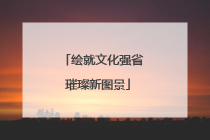 绘就文化强省璀璨新图景