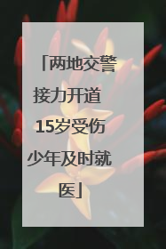 两地交警接力开道 15岁受伤少年及时就医