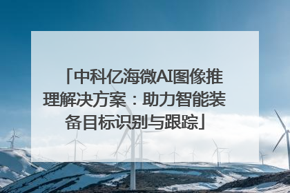 中科亿海微AI图像推理解决方案：助力智能装备目标识别与跟踪