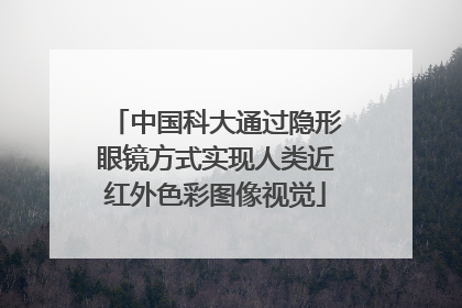 中国科大通过隐形眼镜方式实现人类近红外色彩图像视觉