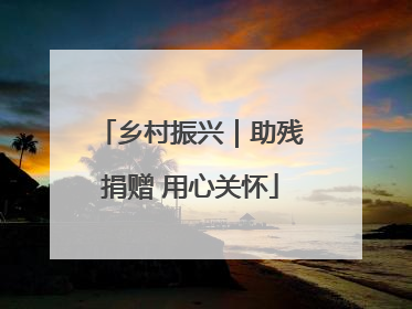 乡村振兴｜助残捐赠 用心关怀
