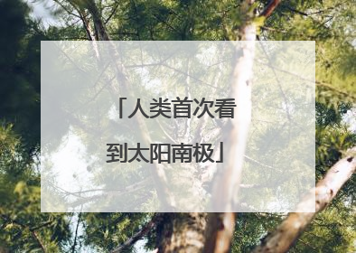 人类首次看到太阳南极