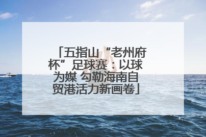 五指山“老州府杯”足球赛：以球为媒 勾勒海南自贸港活力新画卷