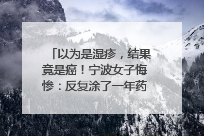 以为是湿疹，结果竟是癌！宁波女子悔惨：反复涂了一年药膏都没好！很多患者首诊都去了皮肤科