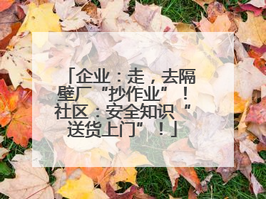 企业：走，去隔壁厂“抄作业”！社区：安全知识“送货上门”！