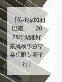 传承家风润巴陵——2025年湖湘好家风故事分享会岳阳专场举行