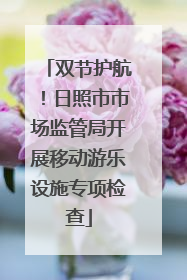 双节护航！日照市市场监管局开展移动游乐设施专项检查