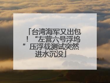 台湾海军又出包！“左营六号浮坞”压浮载测试突然进水沉没