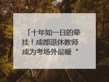 十年如一日的牵挂！成都退休教师成为考场外最暖“守护者”｜2025四川高考