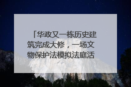 华政又一栋历史建筑完成大修，一场文物保护法模拟法庭活动在此举行