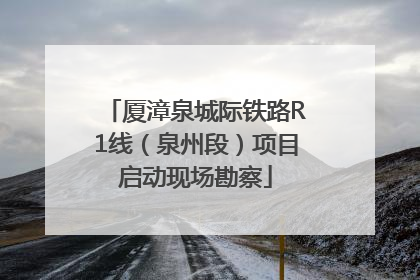 厦漳泉城际铁路R1线（泉州段）项目启动现场勘察