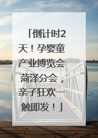 倒计时2天！孕婴童产业博览会菏泽分会，亲子狂欢一触即发！