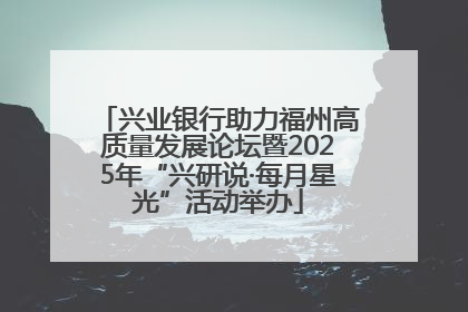 兴业银行助力福州高质量发展论坛暨2025年“兴研说·每月星光”活动举办
