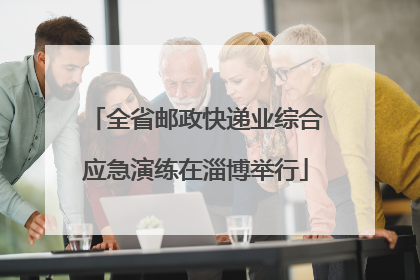 全省邮政快递业综合应急演练在淄博举行