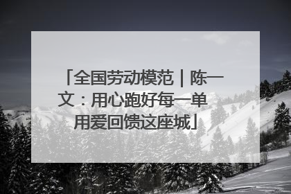全国劳动模范｜陈一文：用心跑好每一单 用爱回馈这座城