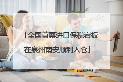 全国首票进口保税岩板在泉州南安顺利入仓