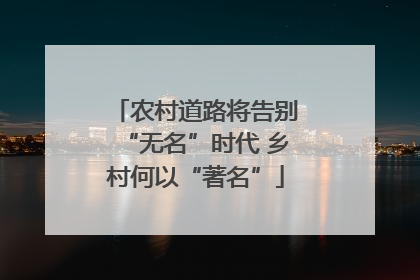 农村道路将告别“无名”时代 乡村何以“著名”