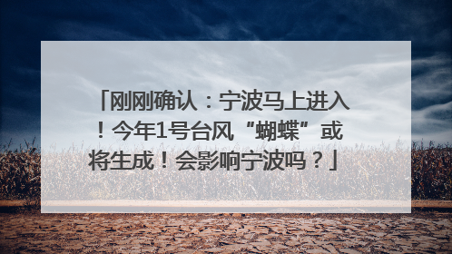 刚刚确认：宁波马上进入！今年1号台风“蝴蝶”或将生成！会影响宁波吗？