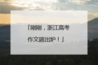 刚刚，浙江高考作文题出炉！