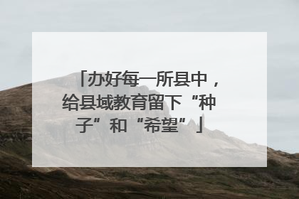办好每一所县中，给县域教育留下“种子”和“希望”