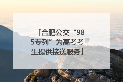 合肥公交“985专列”为高考考生提供接送服务