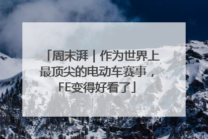 周末湃｜作为世界上最顶尖的电动车赛事，FE变得好看了