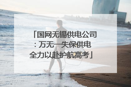 国网无锡供电公司：万无一失保供电 全力以赴护航高考
