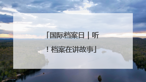 国际档案日｜听！档案在讲故事