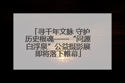 寻千年文脉 守护历史根魂——“问源白浮泉”公益摄影展即将落下帷幕