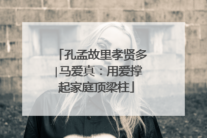 孔孟故里孝贤多∣马爱真：用爱撑起家庭顶梁柱